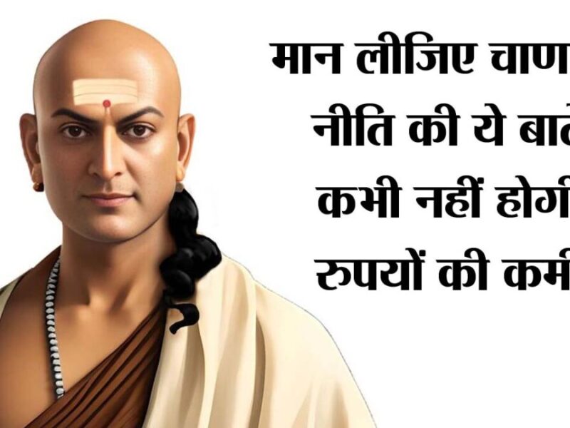 मान लीजिए ये Chanakya Niti, जिंदगी में कभी नहीं होगी रुपयों की कमी
