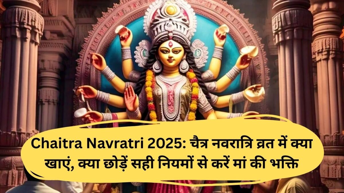 Chaitra Navratri 2025: चैत्र नवरात्रि व्रत में क्या खाएं, क्या छोड़ें सही नियमों से करें मां की भक्ति