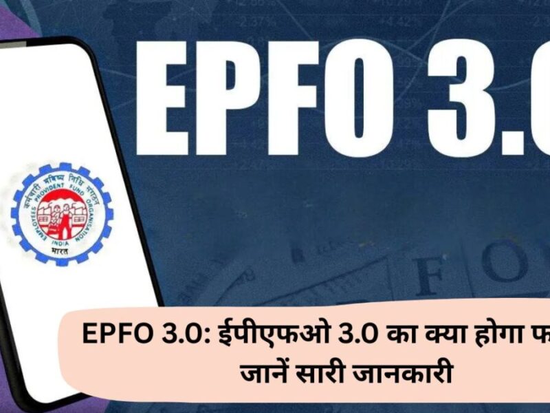 EPFO 3.0: ईपीएफओ 3.0 का क्या होगा फायदा, जानें सारी जानकारी