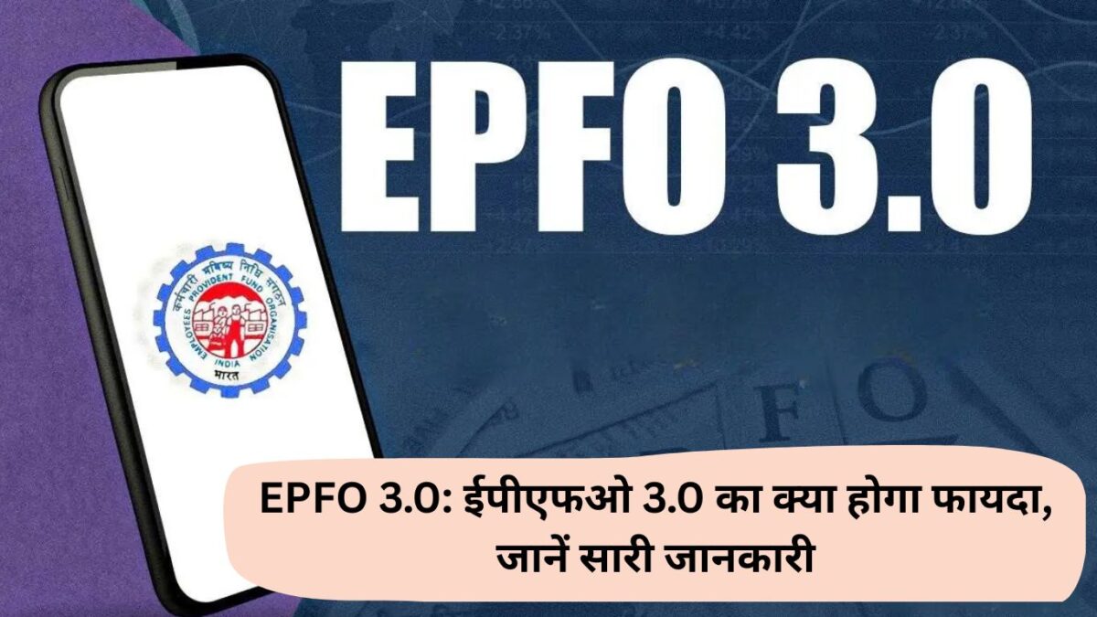 EPFO 3.0: ईपीएफओ 3.0 का क्या होगा फायदा, जानें सारी जानकारी