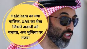 Haldiram का नया मालिक: UAE का शेख जिसने अडानी को बचाया, अब भुजिया पर नजर!