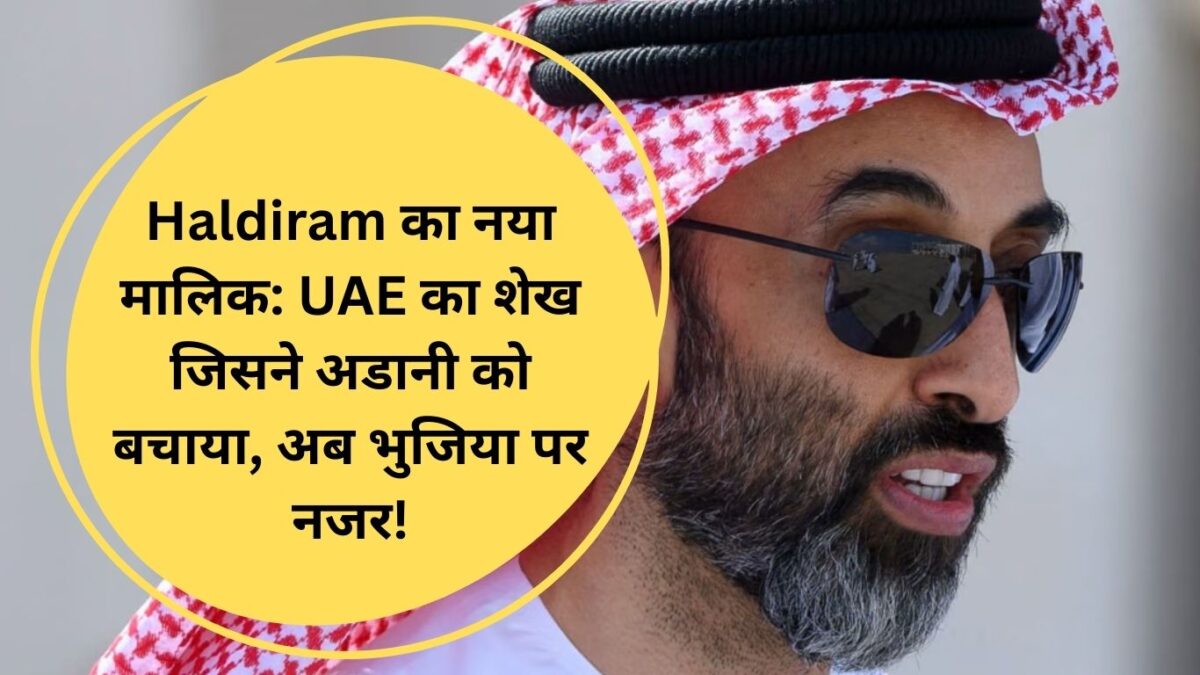 Haldiram का नया मालिक: UAE का शेख जिसने अडानी को बचाया, अब भुजिया पर नजर!