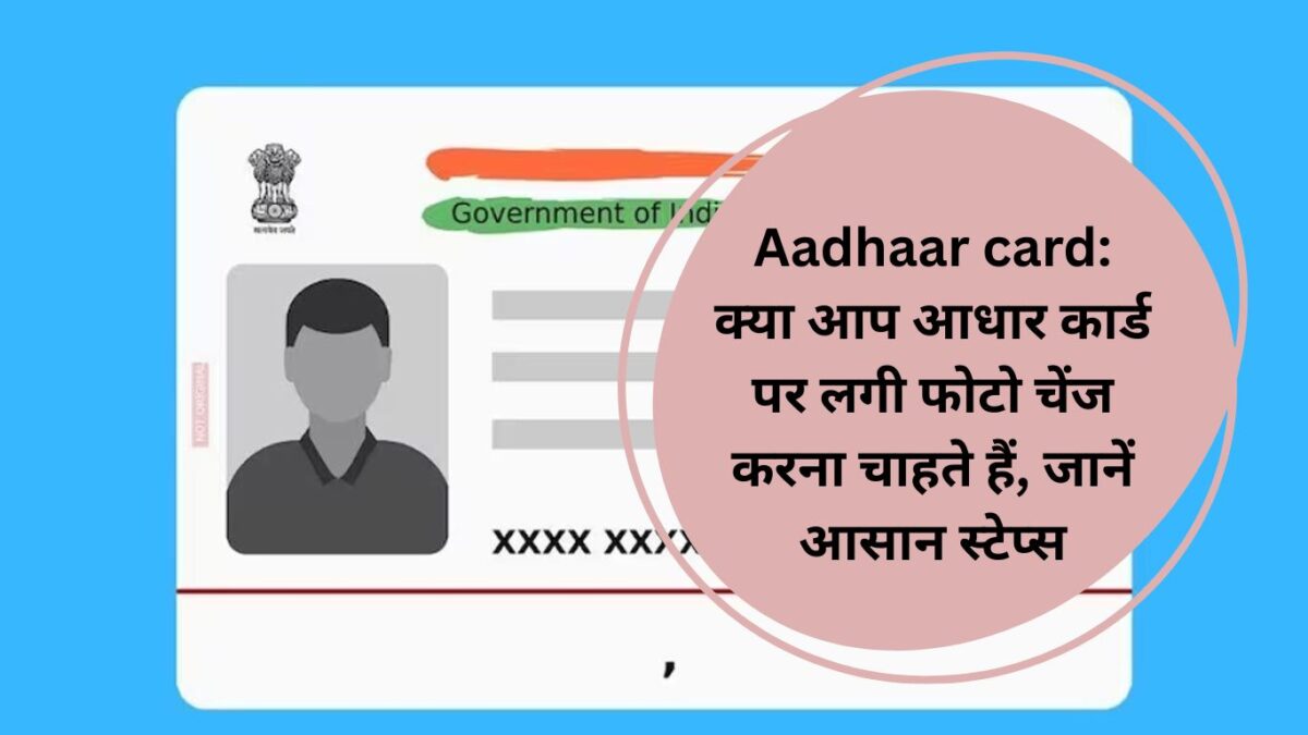 Aadhaar card: क्‍या आप आधार कार्ड पर लगी फोटो चेंज करना चाहते हैं, जानें आसान स्‍टेप्‍स