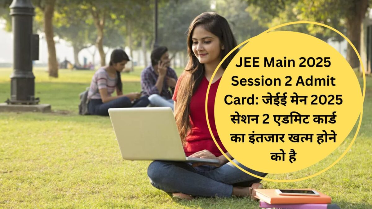 JEE Main 2025 Session 2 Admit Card: जेईई मेन 2025 सेशन 2 एडमिट कार्ड का इंतजार खत्म होने को है