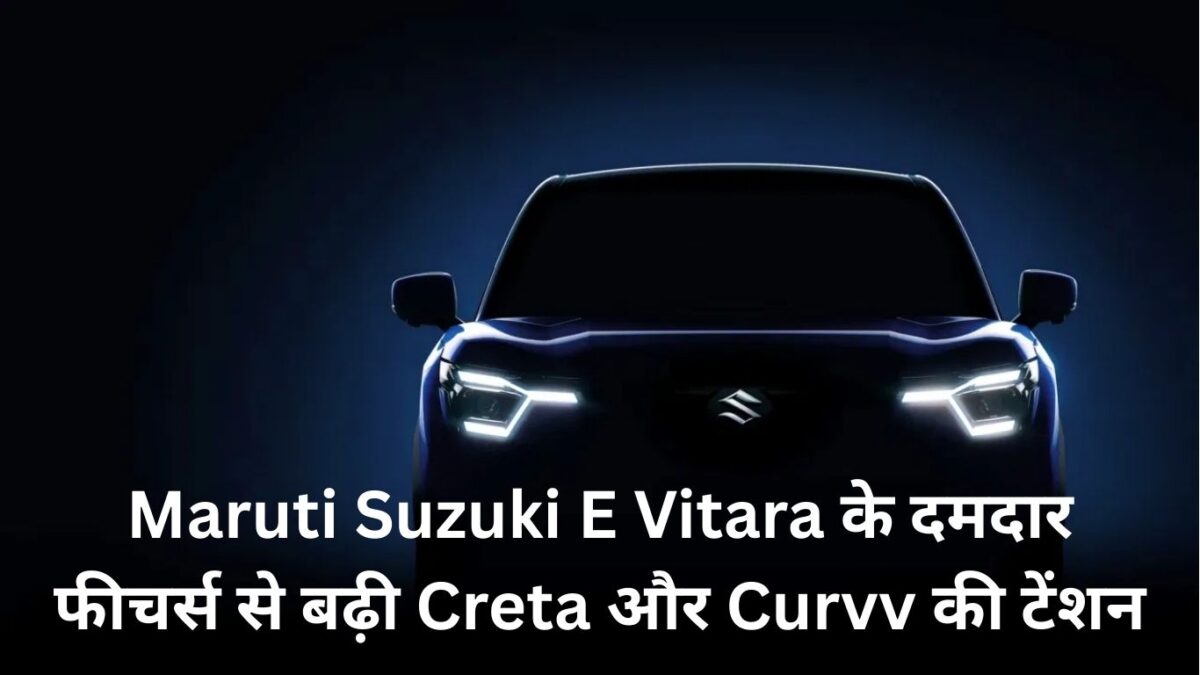 Maruti Suzuki E Vitara के दमदार फीचर्स से बढ़ी Creta और Curvv की टेंशन