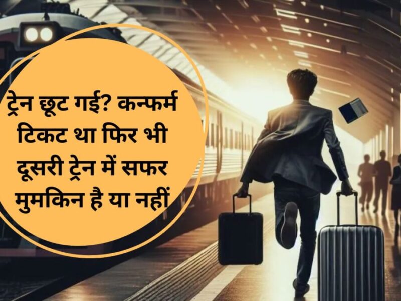 Missed Train with a Confirm Ticket: ट्रेन छूट गई? कन्फर्म टिकट था फिर भी दूसरी ट्रेन में सफर मुमकिन है या नहीं