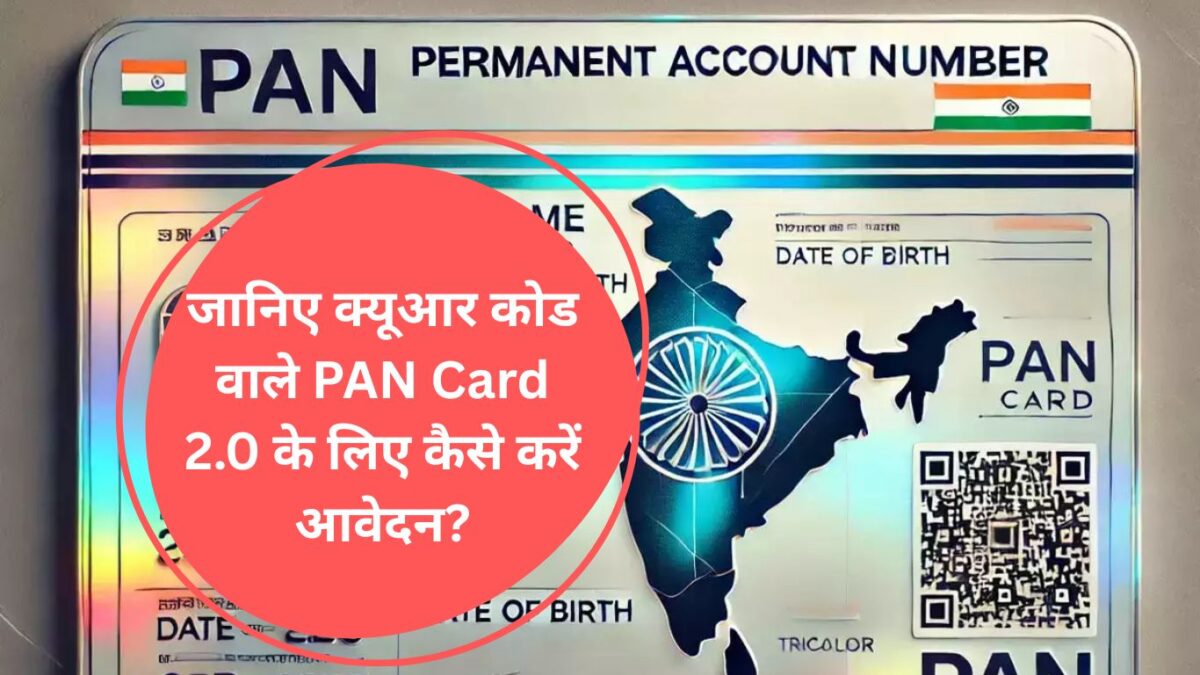जानिए क्यूआर कोड वाले PAN Card 2.0 के लिए कैसे करें आवेदन?