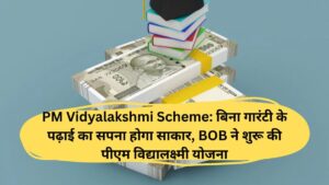 PM Vidyalakshmi Scheme: बिना गारंटी के पढ़ाई का सपना होगा साकार, BOB ने शुरू की पीएम विद्यालक्ष्मी योजना