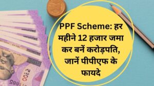 PPF Scheme: हर महीने 12 हजार जमा कर बनें करोड़पति, जानें पीपीएफ के फायदे