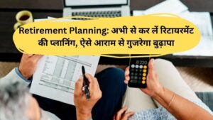Retirement Planning: अभी से कर लें रिटायरमेंट की प्‍लानिंग, ऐसे आराम से गुजरेगा बुढ़ापा