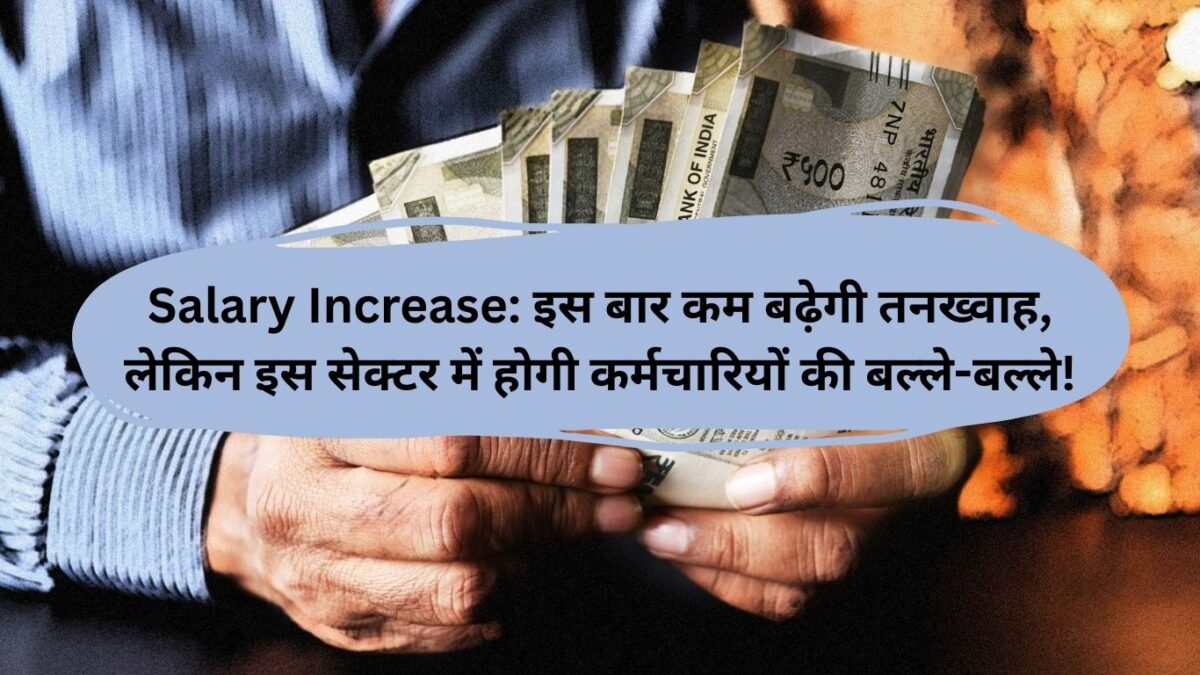 Salary Increase: इस बार कम बढ़ेगी तनख्वाह, लेकिन इस सेक्टर में होगी कर्मचारियों की बल्ले-बल्ले!
