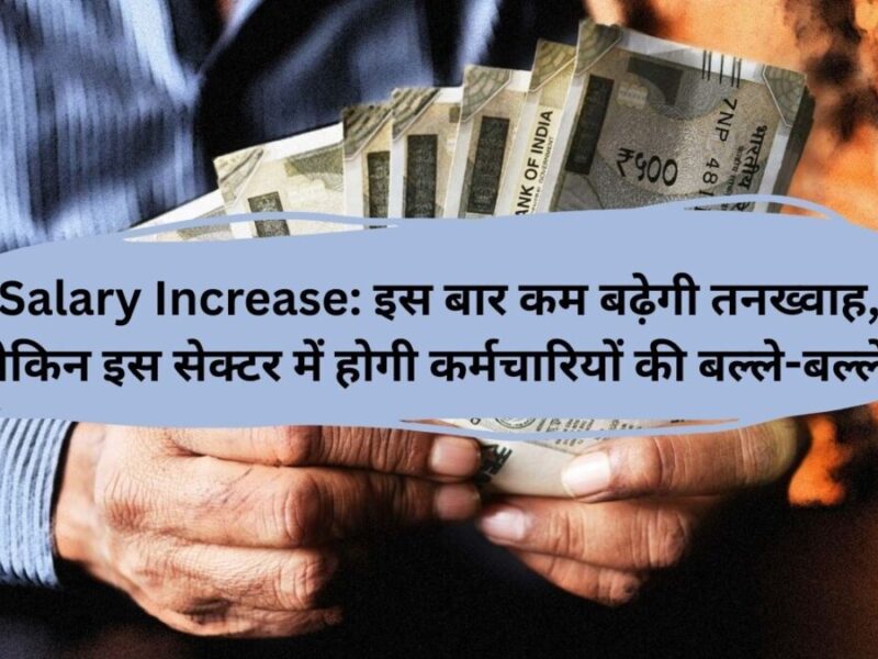 Salary Increase: इस बार कम बढ़ेगी तनख्वाह, लेकिन इस सेक्टर में होगी कर्मचारियों की बल्ले-बल्ले!