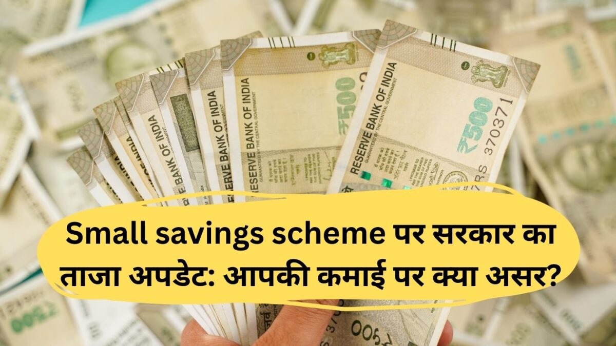 Small savings scheme पर सरकार का ताजा अपडेट: आपकी कमाई पर क्या असर?