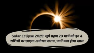 Solar Eclipse 2025: सूर्य ग्रहण 29 मार्च को इन 4 राशियों पर छाएगा अनोखा प्रभाव, जानें क्या होगा खास