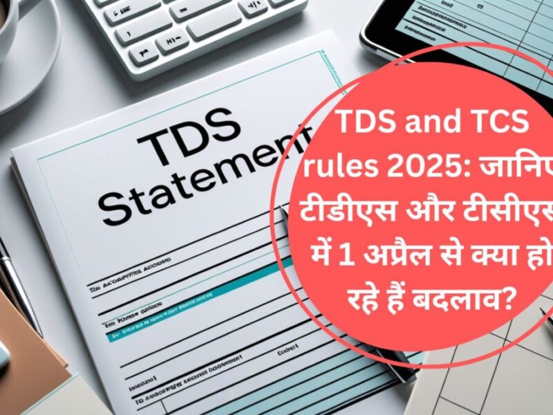 TDS and TCS rules 2025: जानिए टीडीएस और टीसीएस में 1 अप्रैल से क्या हो रहे हैं बदलाव?