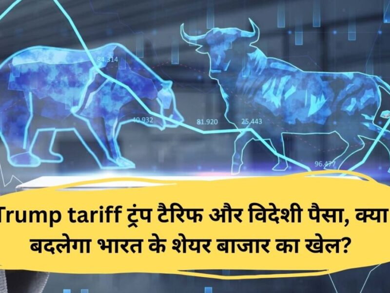 Trump tariff और विदेशी पैसा, क्या बदलेगा भारत के शेयर बाजार का खेल?