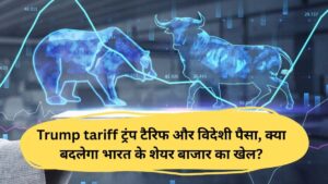 Trump tariff और विदेशी पैसा, क्या बदलेगा भारत के शेयर बाजार का खेल?