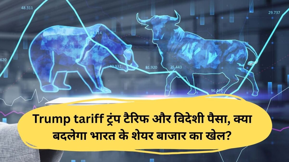 Trump tariff और विदेशी पैसा, क्या बदलेगा भारत के शेयर बाजार का खेल?
