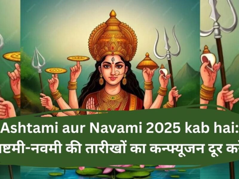 Ashtami aur Navami 2025 kab hai: अष्टमी-नवमी की तारीखों का कन्फ्यूजन दूर करें!