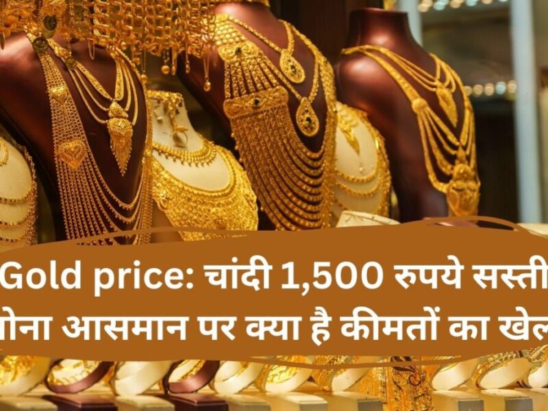 Gold price: चांदी 1,500 रुपये सस्ती, सोना आसमान पर क्या है कीमतों का खेल?