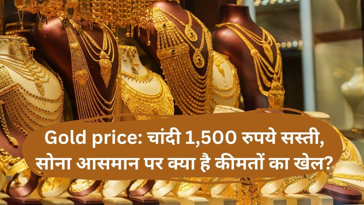 Gold price: चांदी 1,500 रुपये सस्ती, सोना आसमान पर क्या है कीमतों का खेल?