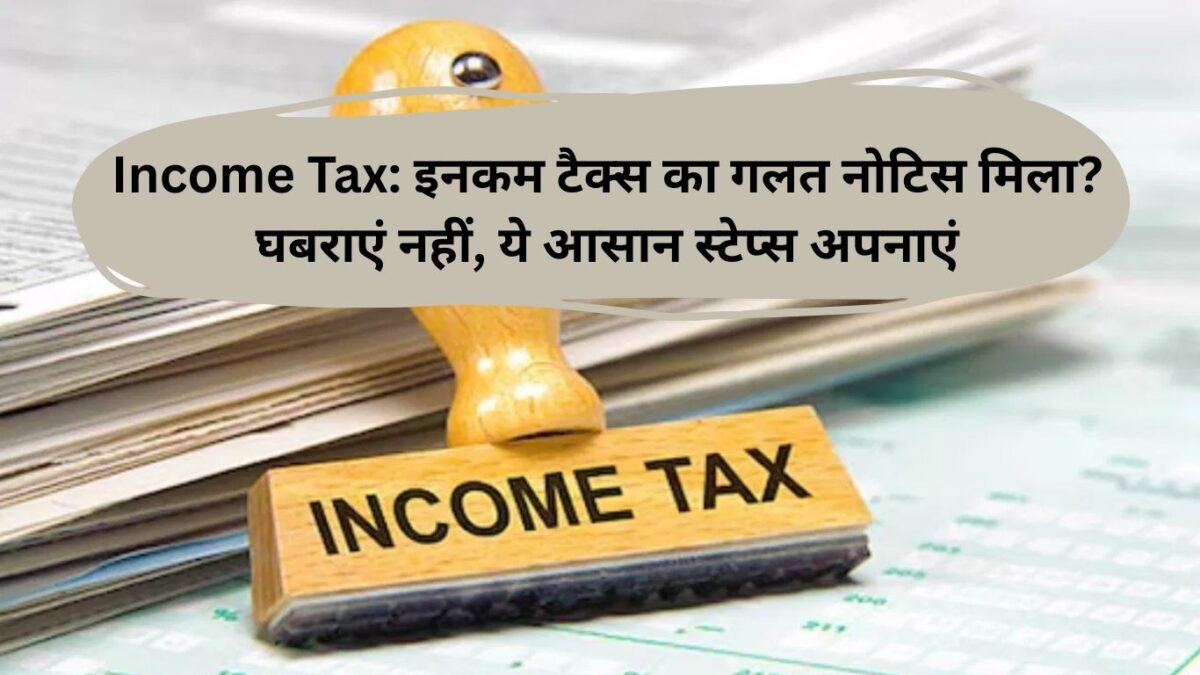 Income Tax: इनकम टैक्स का गलत नोटिस मिला? घबराएं नहीं, ये आसान स्टेप्स अपनाएं
