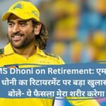 MS Dhoni on Retirement: एमएस धोनी का रिटायरमेंट पर बड़ा खुलासा बोले- ये फैसला मेरा शरीर करेगा