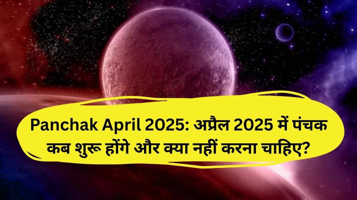 Panchak April 2025: अप्रैल 2025 में पंचक कब शुरू होंगे और क्या नहीं करना चाहिए?