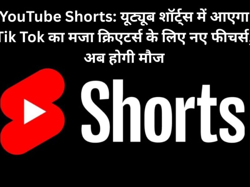 YouTube Shorts: यूट्यूब शॉर्ट्स में आएगा Tik Tok का मजा क्रिएटर्स के लिए नए फीचर्स, अब होगी मौज