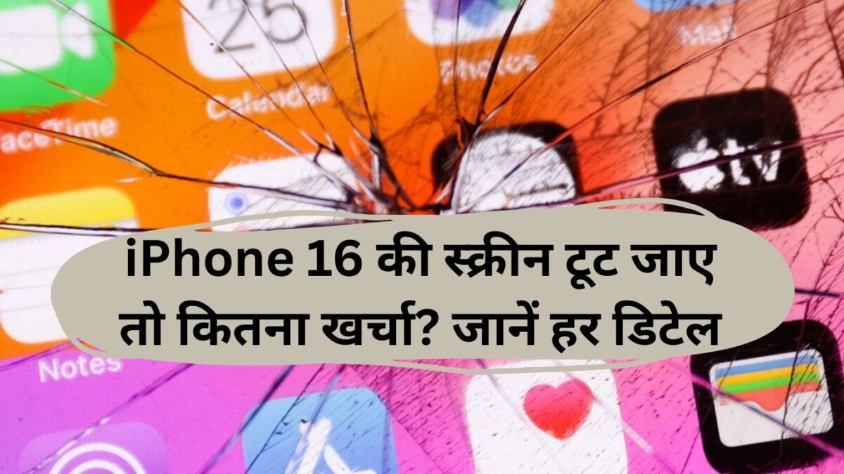 iPhone 16 की स्क्रीन टूट जाए तो कितना खर्चा? जानें हर डिटेल